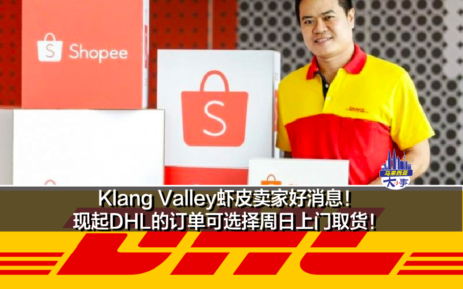 Klang Valley虾皮卖家好消息！ 现起DHL的订单可选择周日上门取货！