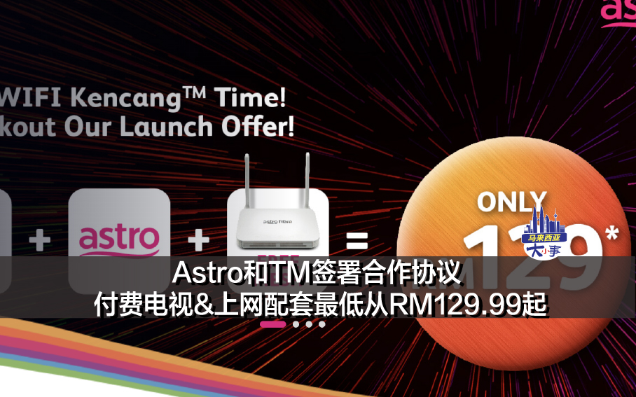 Astro和TM签署合作协议 付费电视&上网配套最低从RM129.99起