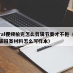 viral视频拍完怎么剪辑节奏才不拖（被诈骗报案材料怎么写样本）