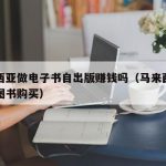 马来西亚做电子书自出版赚钱吗（马来西亚中文版图书购买）