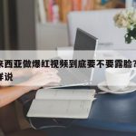 在马来西亚做爆红视频到底要不要露脸？过来人这样说