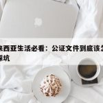 在马来西亚生活必看：公证文件到底该怎么办才不踩坑